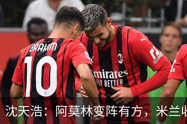 沈天浩：阿莫林变阵有方，米兰收获胜利和惊喜
